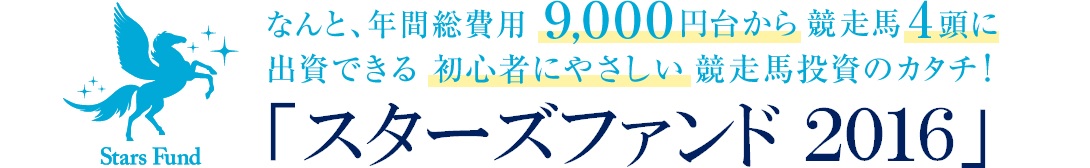 なんと、年間総費用９,０００円台から競走馬4頭に出資できる初心者にやさしい競走馬投資のカタチ「スターズファンド2016」