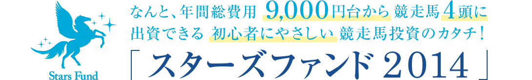 なんと、年間総費用９,０００円台から競走馬4頭に出資できる初心者にやさしい競走馬投資のカタチ「スターズファンド2014」